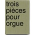 Trois Pièces pour Orgue
