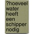 ?Hoeveel water heeft een schipper nodig