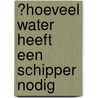 ?Hoeveel water heeft een schipper nodig door Henk Korbee