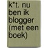 K*t. Nu ben ik blogger (met een boek)