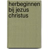 Herbeginnen bij Jezus Christus door Johan Bonny