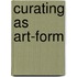 CURATING AS ART-FORM