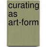 CURATING AS ART-FORM door Melanie Deboutte