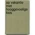 Op vakantie met hooggevoelige kids