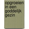 Opgroeien in een goddelijk gezin by Elisabeth Elliot