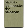 Paulus - leermeester der heidenen by Peter Slagter