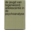 De Jeugd van Tegenwoord. Adolescentie in de psychoanalyse door Onbekend