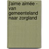 J'aime Aimée - Van gemeenteland naar zorgland door AiméE. De Lannoy