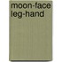 Moon-Face Leg-Hand