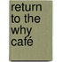 Return to the Why Café