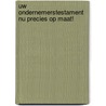 Uw ondernemerstestament nu precies op maat! door H.J.M. Bukkems