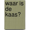 waar is de kaas? door Daniëlle Schothorst