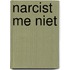 Narcist me niet