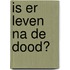 Is er leven na de dood?