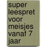 Super leespret voor meisjes vanaf 7 jaar door Onbekend