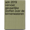 ADN 2019 Vervoer gevaarlijke stoffen over de binnenwateren by Unknown