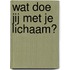 Wat doe jij met je lichaam?