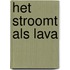 Het stroomt als lava