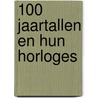 100 Jaartallen en hun horloges by A.J. Barnard