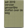 ADR 2019 Vervoer gevaarlijke stoffen over de weg by Unknown