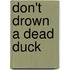 Don't drown a dead duck