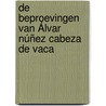 De beproevingen van Álvar Núñez Cabeza de Vaca by H.C. ten Berge