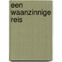 Een waanzinnige reis
