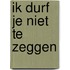 Ik durf je niet te zeggen