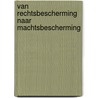 Van rechtsbescherming naar machtsbescherming door A.Q.C. Tak