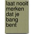 Laat nooit merken dat je bang bent
