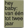 Hey Baby: van één tot twee jaar door Monique Melotte
