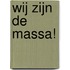 Wij zijn de massa!