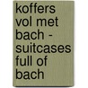 Koffers vol met Bach - Suitcases full of Bach door Sybolt de Jong
