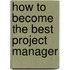 How to become the best Project Manager