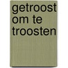 Getroost om te troosten door Ria Visser