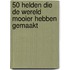 50 helden die de wereld mooier hebben gemaakt