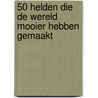 50 helden die de wereld mooier hebben gemaakt door Lily Murray