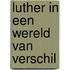 Luther in een wereld van verschil