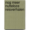 Nog meer nutteloze reisverhalen door Gerard van Wees