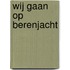 Wij gaan op berenjacht