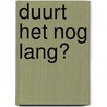 Duurt het nog lang? door Floor Bal