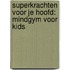 Superkrachten voor je hoofd: MINDGYM voor Kids