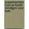 Superkrachten voor je hoofd: MINDGYM voor Kids door Wouter de Jong