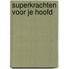 Superkrachten voor je hoofd door Wouter de Jong
