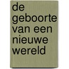 De geboorte van een nieuwe wereld door Wim de Bruin