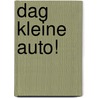 Dag kleine auto! door Nathalie Choux