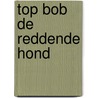 Top Bob de reddende hond door Harmen van Straaten