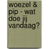 Woezel & Pip - Wat doe jij vandaag?