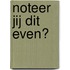 Noteer jij dit even?
