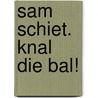 Sam schiet. Knal die bal! door Fred Diks